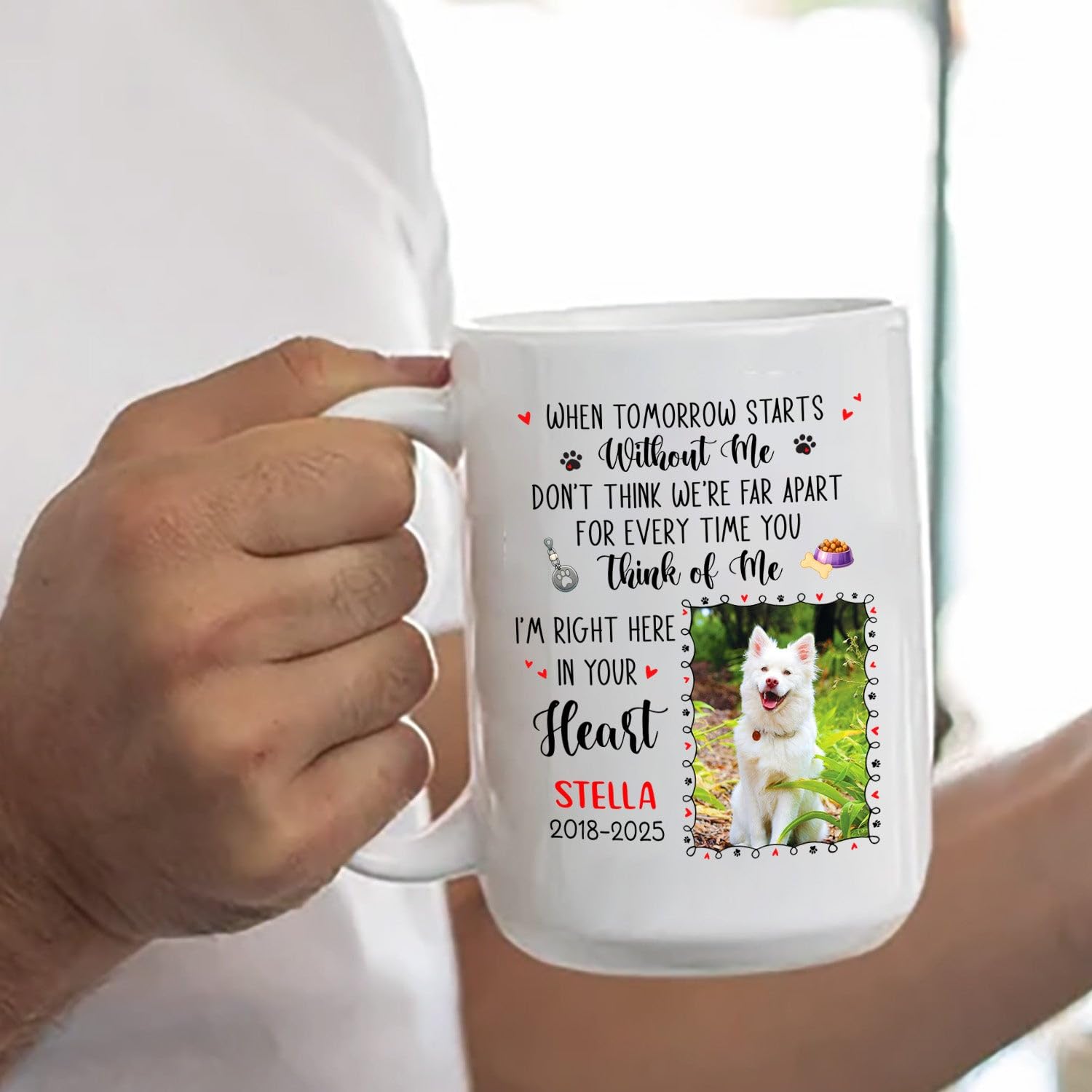 When Tomorrow Starts Without Me Don't Think We're Far Apart For Every Time You Think Of Me Coffee Mug Gift, Personalized Photo & Name Dog Memorial Cup 11Oz 15Oz, Custom Year Loss Dog White Coffee Cup - Image 6